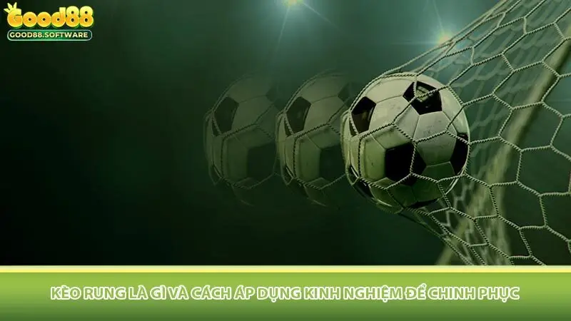 Kèo rung là gì và cách áp dụng kinh nghiệm để chinh phục