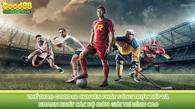 Thể thao Good88 chuyên phát sóng trực tiếp và nhanh nhất các bộ môn giải trí đỉnh cao