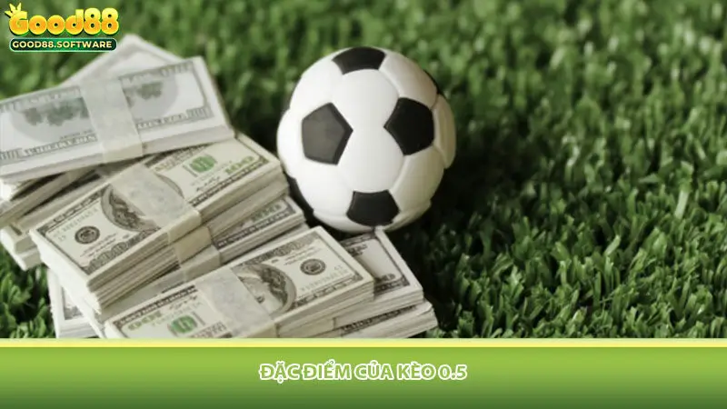 Đặc điểm của kèo 0.5