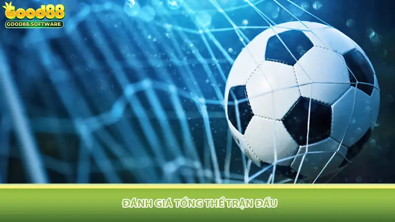Đánh giá tổng thể trận đấu
