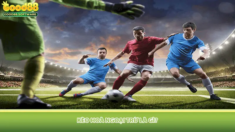 Kèo Hoà Ngoại Trừ Là Gì?