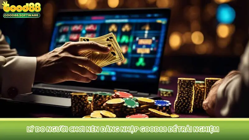 Lý do người chơi nên đăng nhập Good88 để trải nghiệm