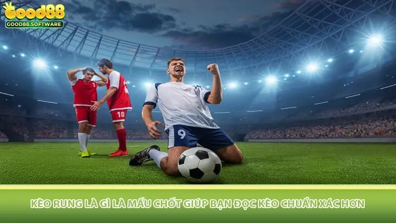 Kèo rung là gì là mấu chốt giúp bạn đọc kèo chuẩn xác hơn