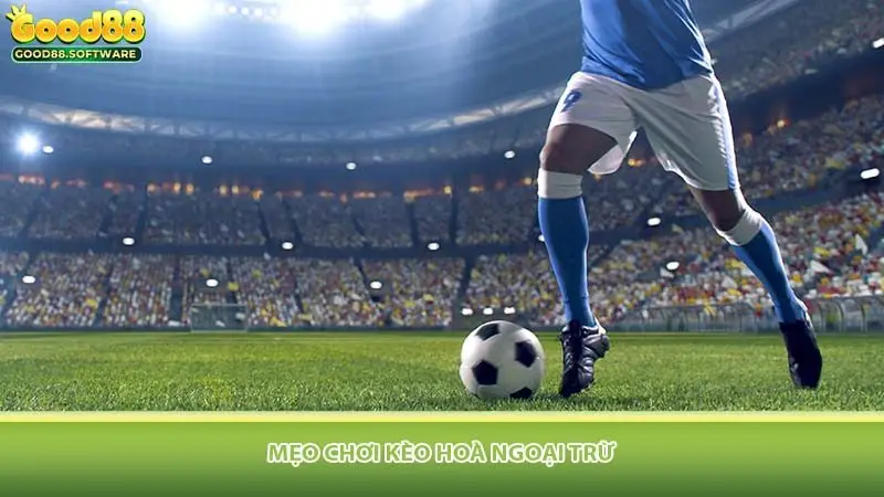 Mẹo Chơi Kèo Hoà Ngoại Trừ