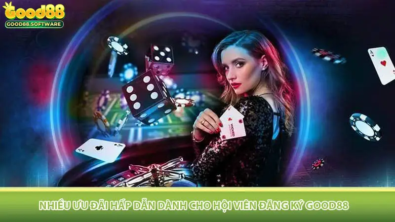 Nhiều ưu đãi hấp dẫn dành cho hội viên Đăng ký Good88