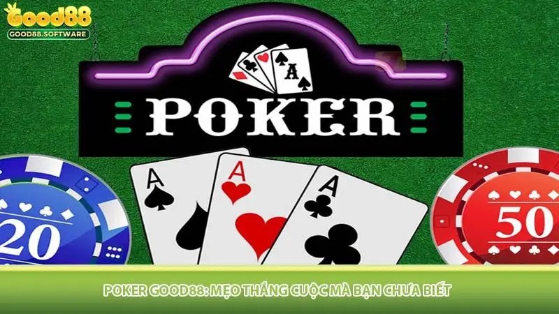 Poker Good88: Mẹo Thắng Cuộc Mà Bạn Chưa Biết