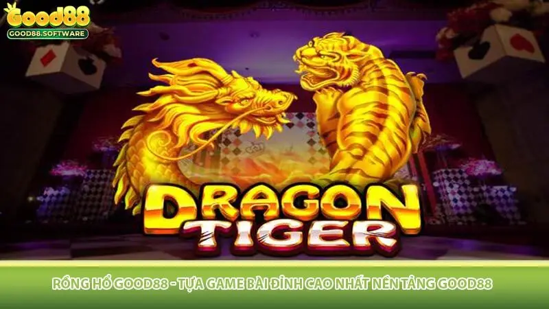 Rồng Hổ Good88 - Tựa Game Bài Đỉnh Cao Nhất Nền Tảng Good88
