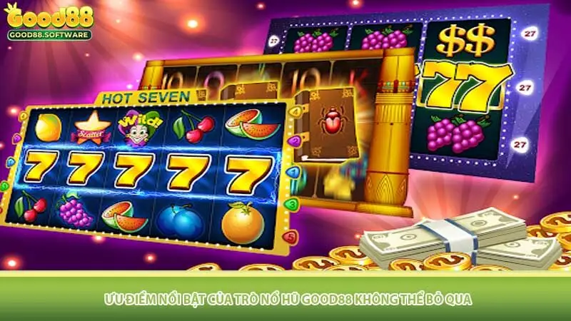 Ưu điểm nổi bật của trò nổ hũ Good88 không thể bỏ qua