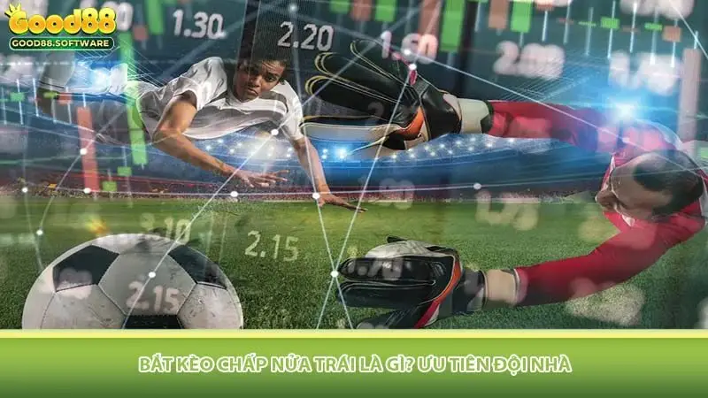 Bắt Kèo chấp nửa trái là gì? ưu tiên đội nhà